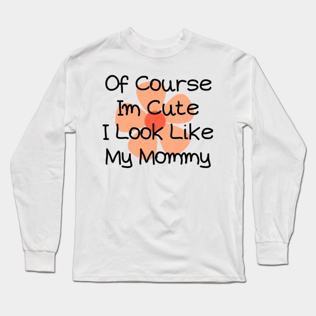 of course im cute i look like my mommy Long Sleeve T-Shirt by HandrisKarwa